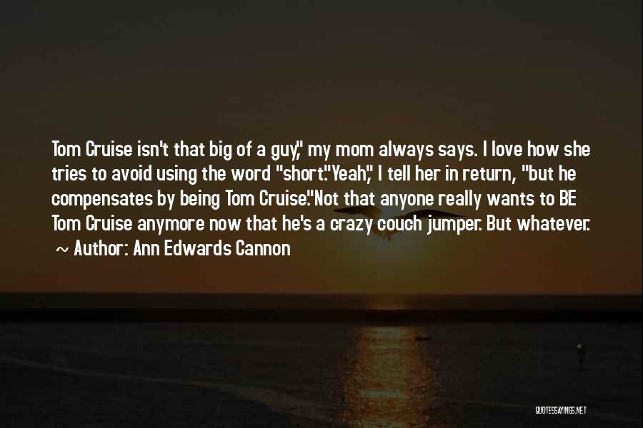 Ann Edwards Cannon Quotes: Tom Cruise Isn't That Big Of A Guy, My Mom Always Says. I Love How She Tries To Avoid Using