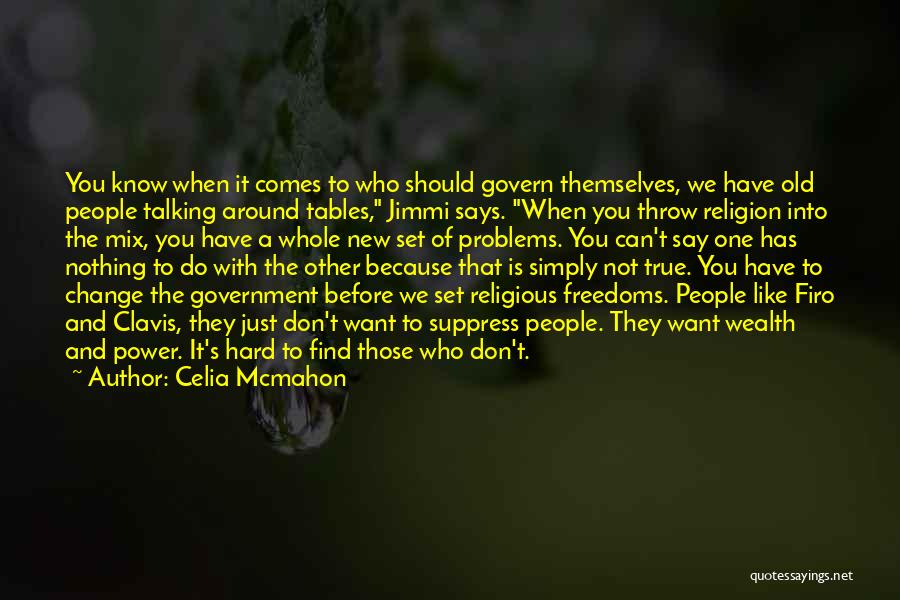 Celia Mcmahon Quotes: You Know When It Comes To Who Should Govern Themselves, We Have Old People Talking Around Tables, Jimmi Says. When