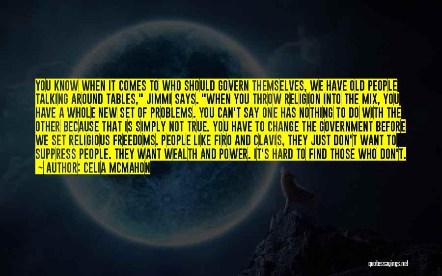 Celia Mcmahon Quotes: You Know When It Comes To Who Should Govern Themselves, We Have Old People Talking Around Tables, Jimmi Says. When