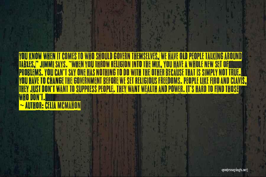 Celia Mcmahon Quotes: You Know When It Comes To Who Should Govern Themselves, We Have Old People Talking Around Tables, Jimmi Says. When