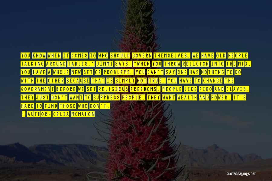 Celia Mcmahon Quotes: You Know When It Comes To Who Should Govern Themselves, We Have Old People Talking Around Tables, Jimmi Says. When