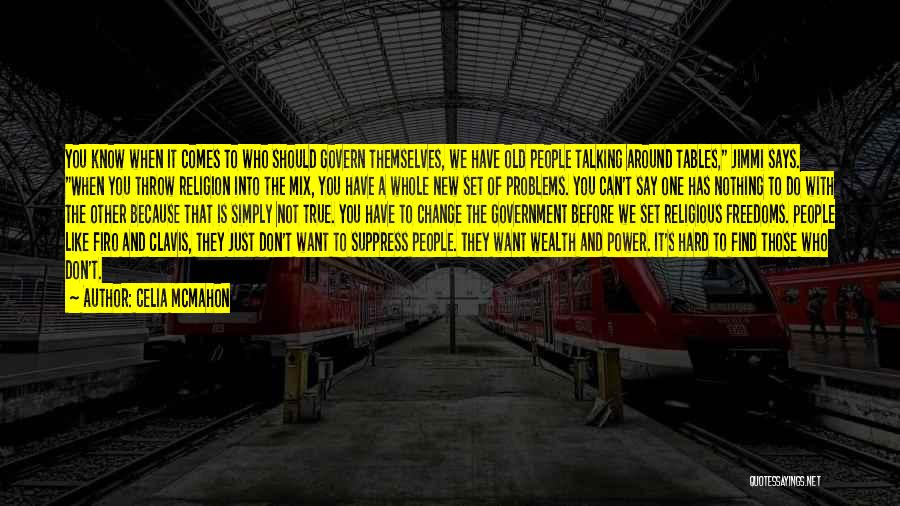 Celia Mcmahon Quotes: You Know When It Comes To Who Should Govern Themselves, We Have Old People Talking Around Tables, Jimmi Says. When