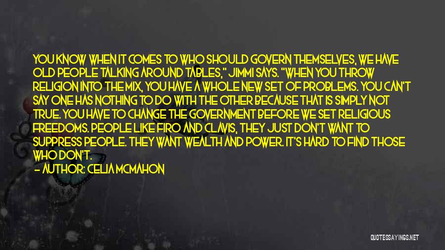 Celia Mcmahon Quotes: You Know When It Comes To Who Should Govern Themselves, We Have Old People Talking Around Tables, Jimmi Says. When