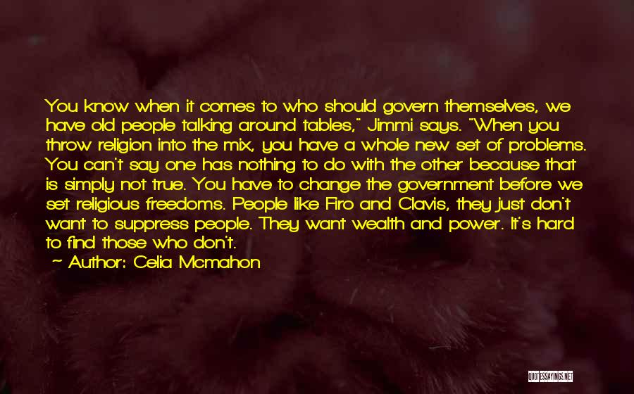 Celia Mcmahon Quotes: You Know When It Comes To Who Should Govern Themselves, We Have Old People Talking Around Tables, Jimmi Says. When