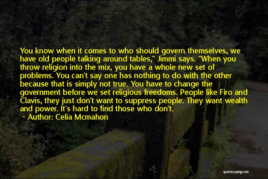 Celia Mcmahon Quotes: You Know When It Comes To Who Should Govern Themselves, We Have Old People Talking Around Tables, Jimmi Says. When