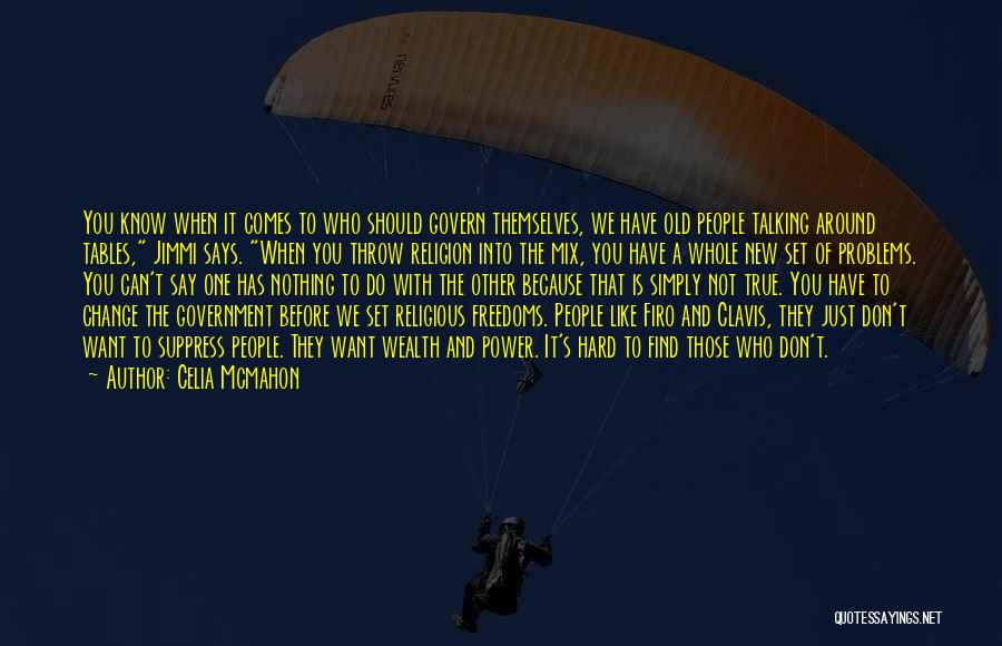 Celia Mcmahon Quotes: You Know When It Comes To Who Should Govern Themselves, We Have Old People Talking Around Tables, Jimmi Says. When