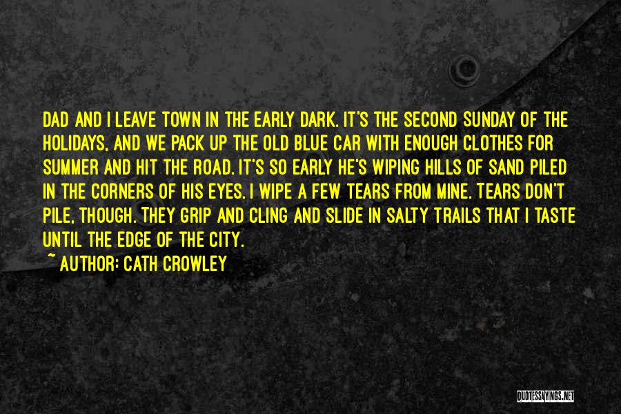 Cath Crowley Quotes: Dad And I Leave Town In The Early Dark. It's The Second Sunday Of The Holidays, And We Pack Up