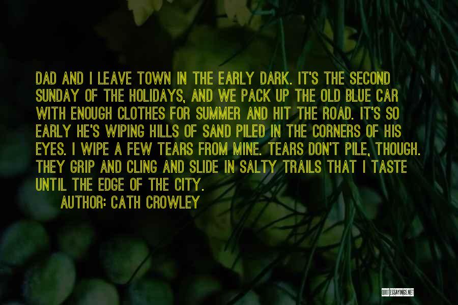 Cath Crowley Quotes: Dad And I Leave Town In The Early Dark. It's The Second Sunday Of The Holidays, And We Pack Up