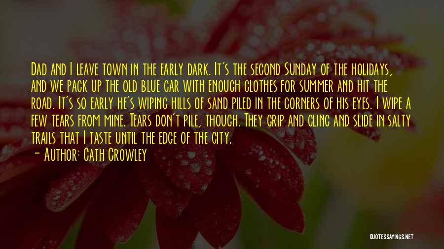 Cath Crowley Quotes: Dad And I Leave Town In The Early Dark. It's The Second Sunday Of The Holidays, And We Pack Up