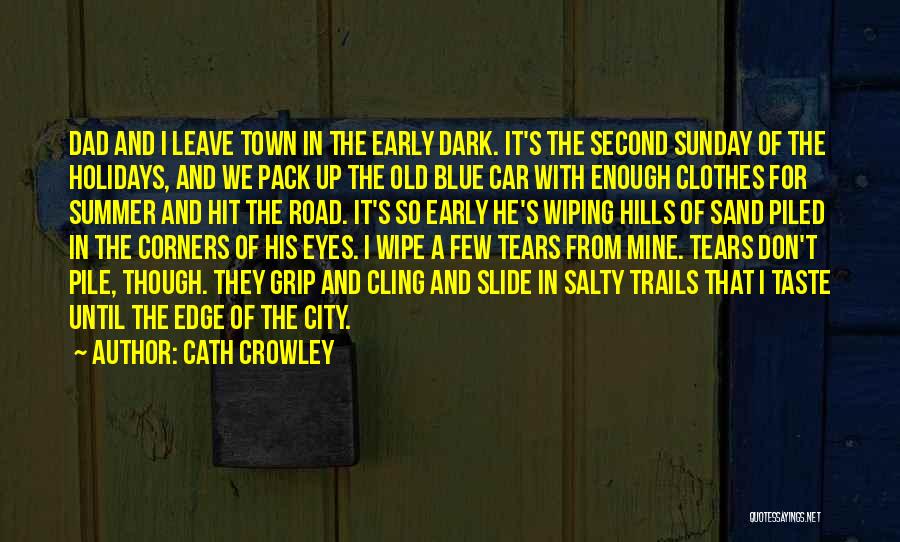 Cath Crowley Quotes: Dad And I Leave Town In The Early Dark. It's The Second Sunday Of The Holidays, And We Pack Up