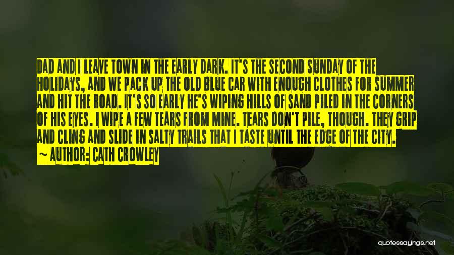 Cath Crowley Quotes: Dad And I Leave Town In The Early Dark. It's The Second Sunday Of The Holidays, And We Pack Up