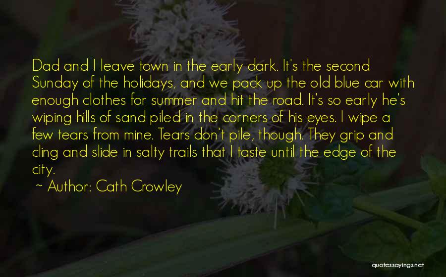 Cath Crowley Quotes: Dad And I Leave Town In The Early Dark. It's The Second Sunday Of The Holidays, And We Pack Up