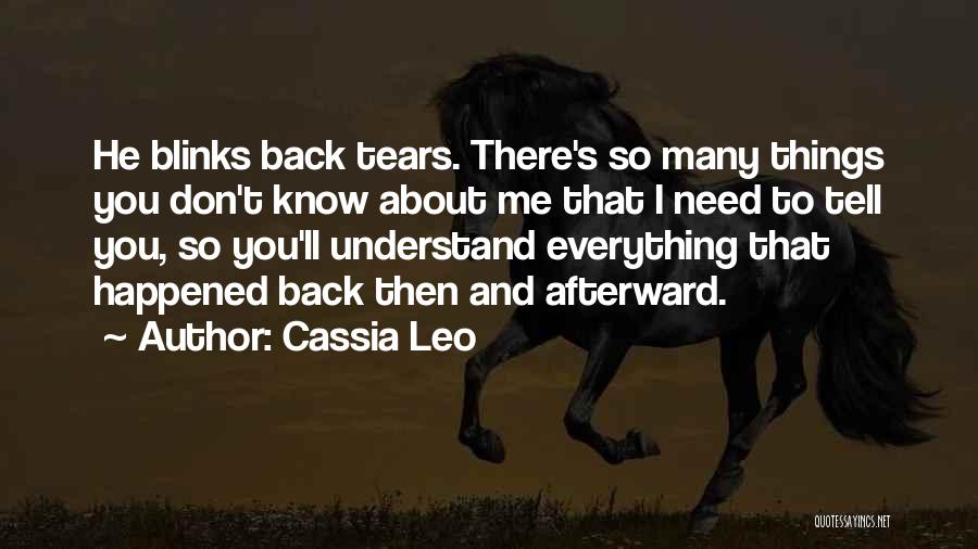 Cassia Leo Quotes: He Blinks Back Tears. There's So Many Things You Don't Know About Me That I Need To Tell You, So