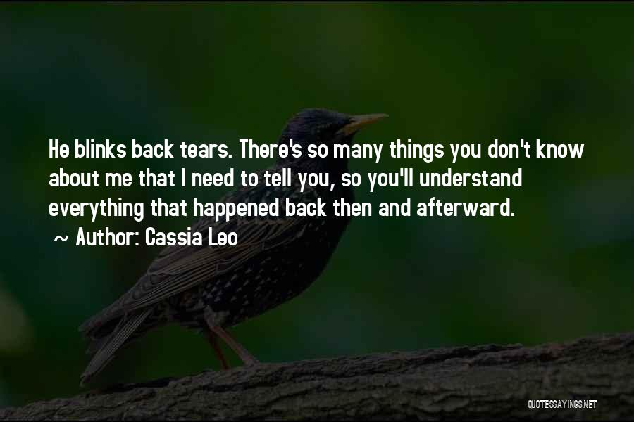 Cassia Leo Quotes: He Blinks Back Tears. There's So Many Things You Don't Know About Me That I Need To Tell You, So