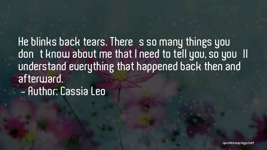 Cassia Leo Quotes: He Blinks Back Tears. There's So Many Things You Don't Know About Me That I Need To Tell You, So