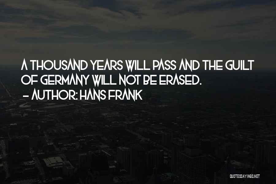 Hans Frank Quotes: A Thousand Years Will Pass And The Guilt Of Germany Will Not Be Erased.