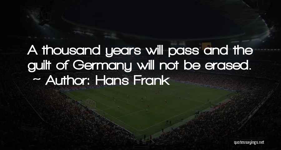 Hans Frank Quotes: A Thousand Years Will Pass And The Guilt Of Germany Will Not Be Erased.