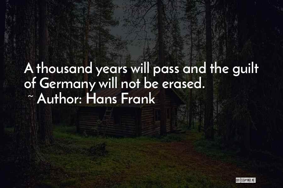 Hans Frank Quotes: A Thousand Years Will Pass And The Guilt Of Germany Will Not Be Erased.