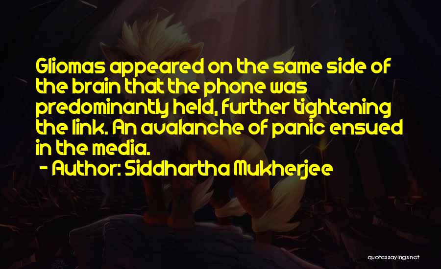 Siddhartha Mukherjee Quotes: Gliomas Appeared On The Same Side Of The Brain That The Phone Was Predominantly Held, Further Tightening The Link. An