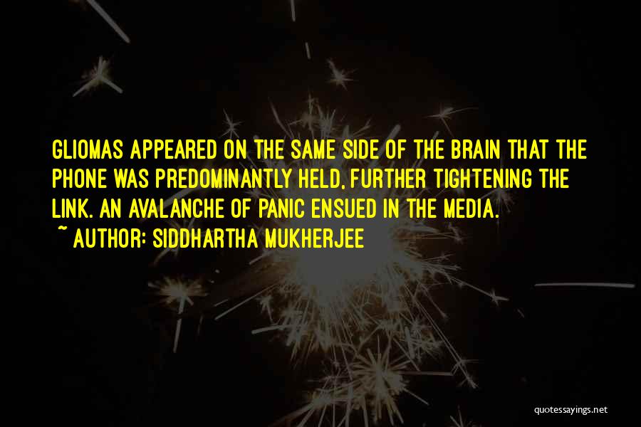 Siddhartha Mukherjee Quotes: Gliomas Appeared On The Same Side Of The Brain That The Phone Was Predominantly Held, Further Tightening The Link. An