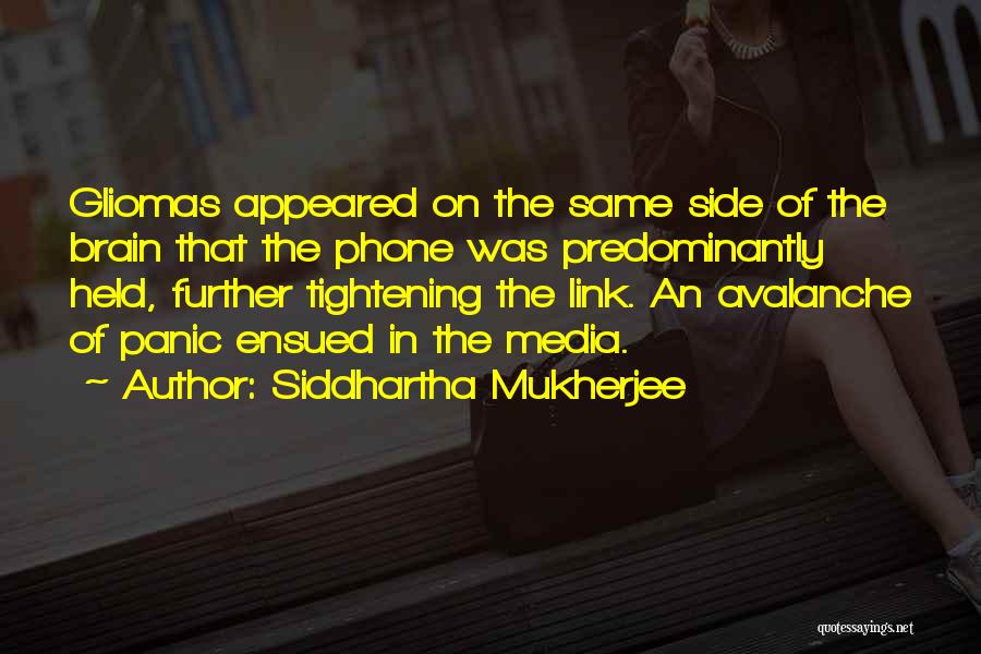 Siddhartha Mukherjee Quotes: Gliomas Appeared On The Same Side Of The Brain That The Phone Was Predominantly Held, Further Tightening The Link. An