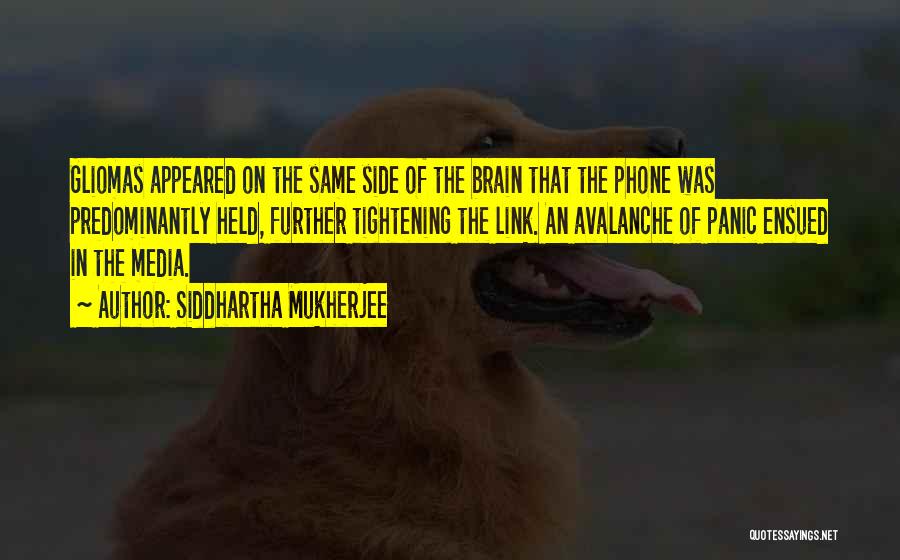 Siddhartha Mukherjee Quotes: Gliomas Appeared On The Same Side Of The Brain That The Phone Was Predominantly Held, Further Tightening The Link. An