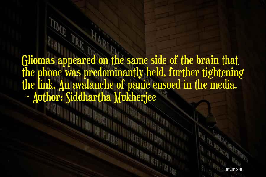 Siddhartha Mukherjee Quotes: Gliomas Appeared On The Same Side Of The Brain That The Phone Was Predominantly Held, Further Tightening The Link. An