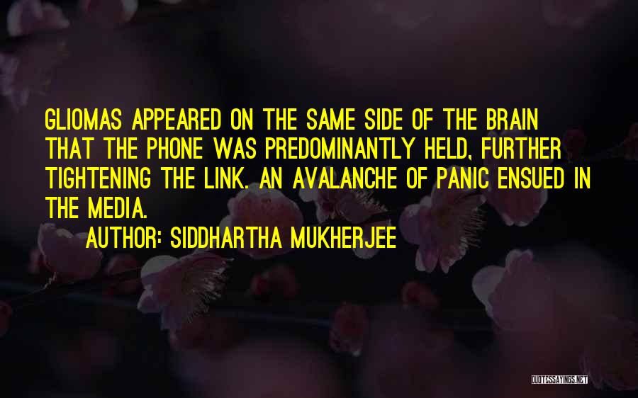 Siddhartha Mukherjee Quotes: Gliomas Appeared On The Same Side Of The Brain That The Phone Was Predominantly Held, Further Tightening The Link. An