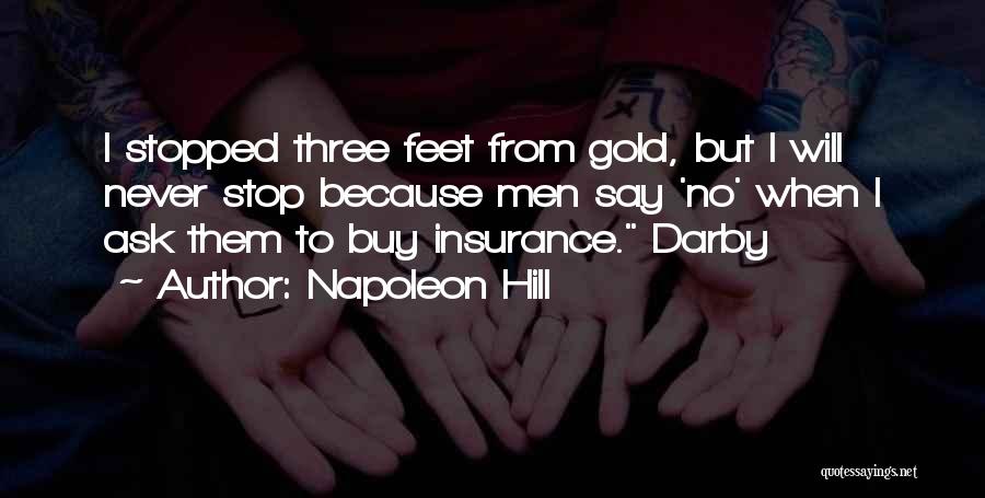 Napoleon Hill Quotes: I Stopped Three Feet From Gold, But I Will Never Stop Because Men Say 'no' When I Ask Them To