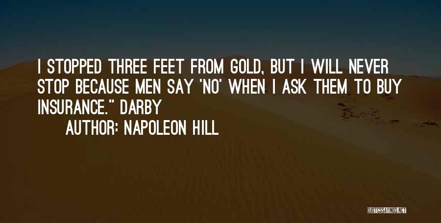 Napoleon Hill Quotes: I Stopped Three Feet From Gold, But I Will Never Stop Because Men Say 'no' When I Ask Them To