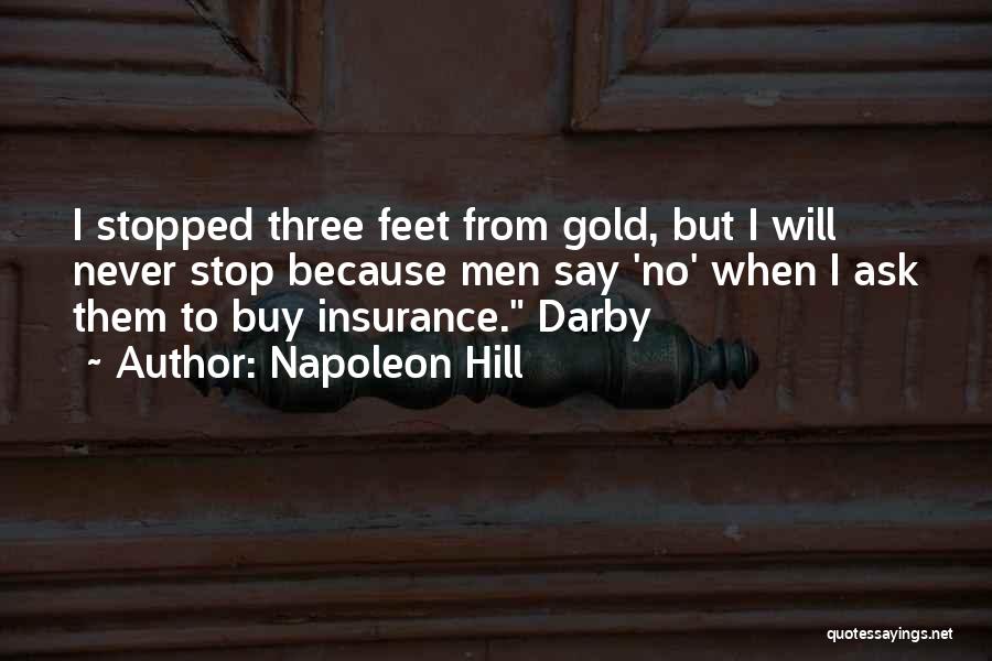 Napoleon Hill Quotes: I Stopped Three Feet From Gold, But I Will Never Stop Because Men Say 'no' When I Ask Them To