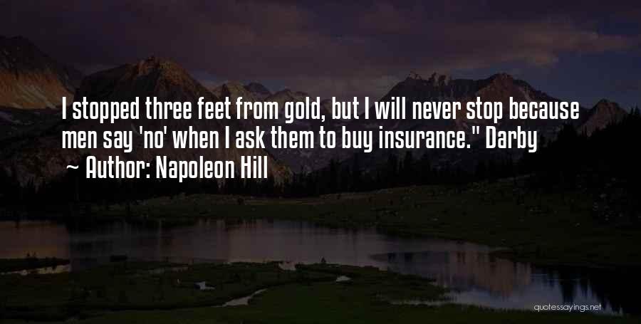 Napoleon Hill Quotes: I Stopped Three Feet From Gold, But I Will Never Stop Because Men Say 'no' When I Ask Them To