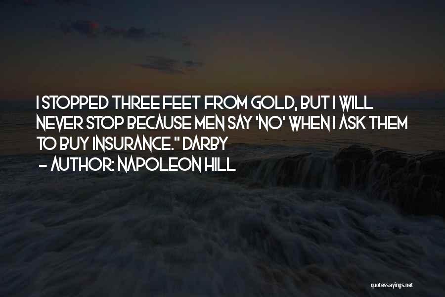 Napoleon Hill Quotes: I Stopped Three Feet From Gold, But I Will Never Stop Because Men Say 'no' When I Ask Them To