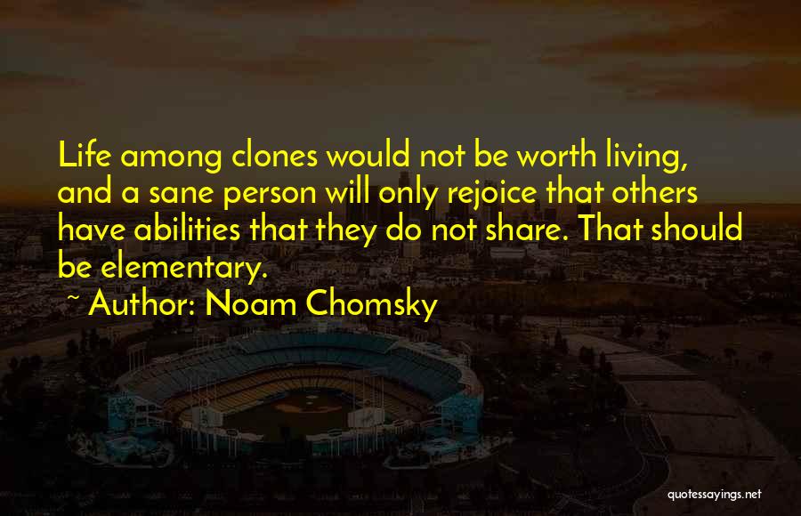 Noam Chomsky Quotes: Life Among Clones Would Not Be Worth Living, And A Sane Person Will Only Rejoice That Others Have Abilities That