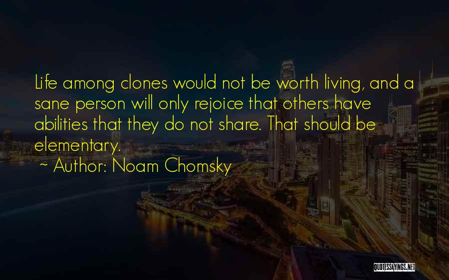 Noam Chomsky Quotes: Life Among Clones Would Not Be Worth Living, And A Sane Person Will Only Rejoice That Others Have Abilities That