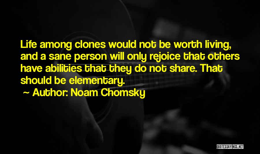 Noam Chomsky Quotes: Life Among Clones Would Not Be Worth Living, And A Sane Person Will Only Rejoice That Others Have Abilities That