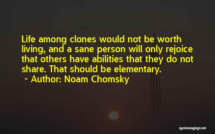 Noam Chomsky Quotes: Life Among Clones Would Not Be Worth Living, And A Sane Person Will Only Rejoice That Others Have Abilities That