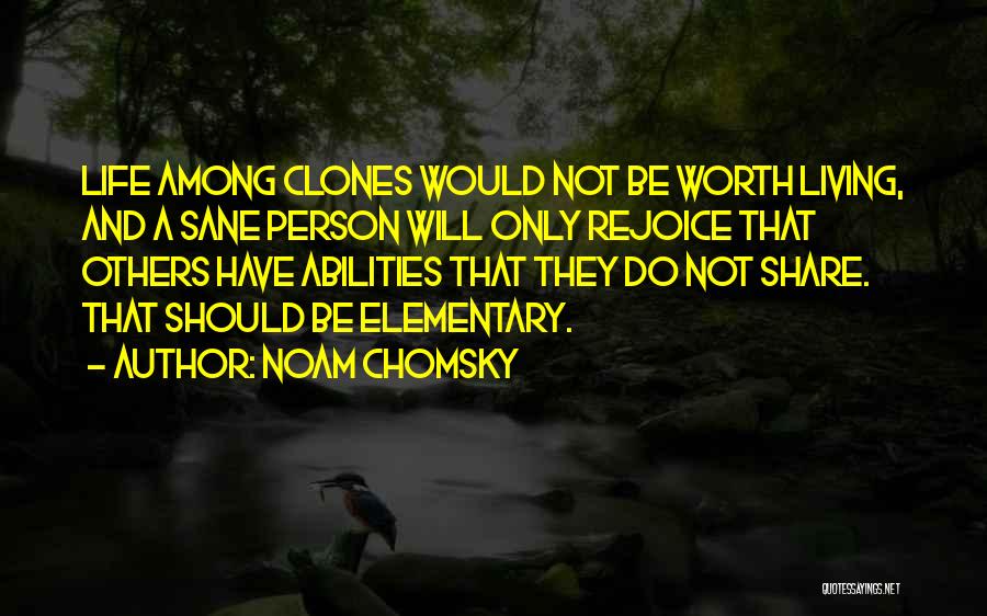Noam Chomsky Quotes: Life Among Clones Would Not Be Worth Living, And A Sane Person Will Only Rejoice That Others Have Abilities That