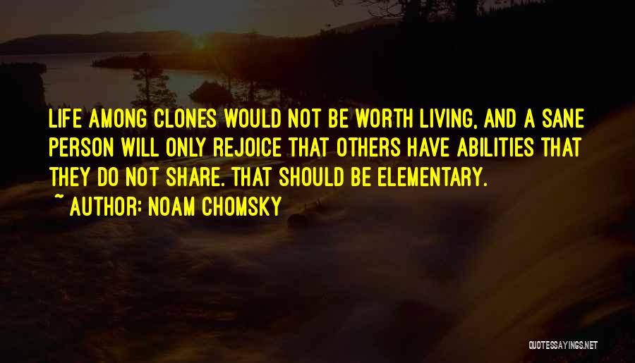 Noam Chomsky Quotes: Life Among Clones Would Not Be Worth Living, And A Sane Person Will Only Rejoice That Others Have Abilities That
