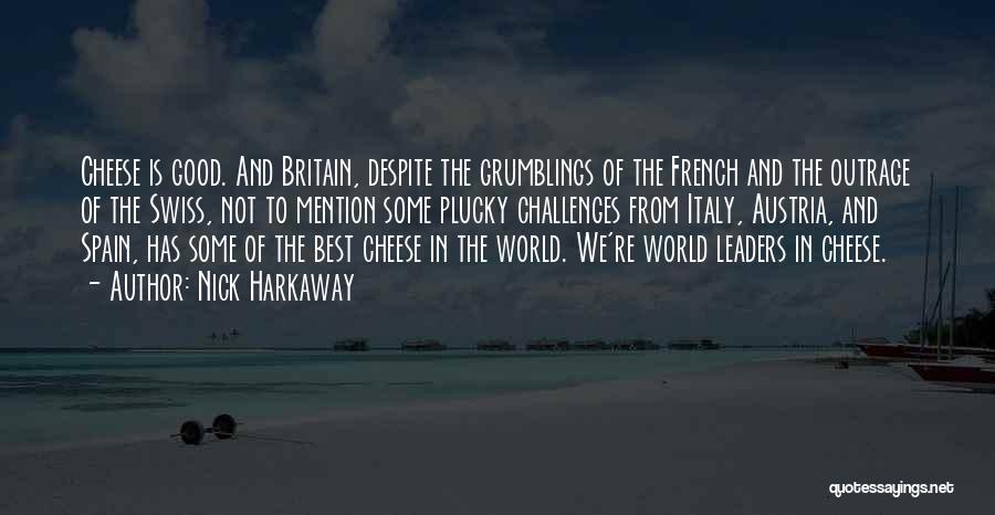 Nick Harkaway Quotes: Cheese Is Good. And Britain, Despite The Grumblings Of The French And The Outrage Of The Swiss, Not To Mention