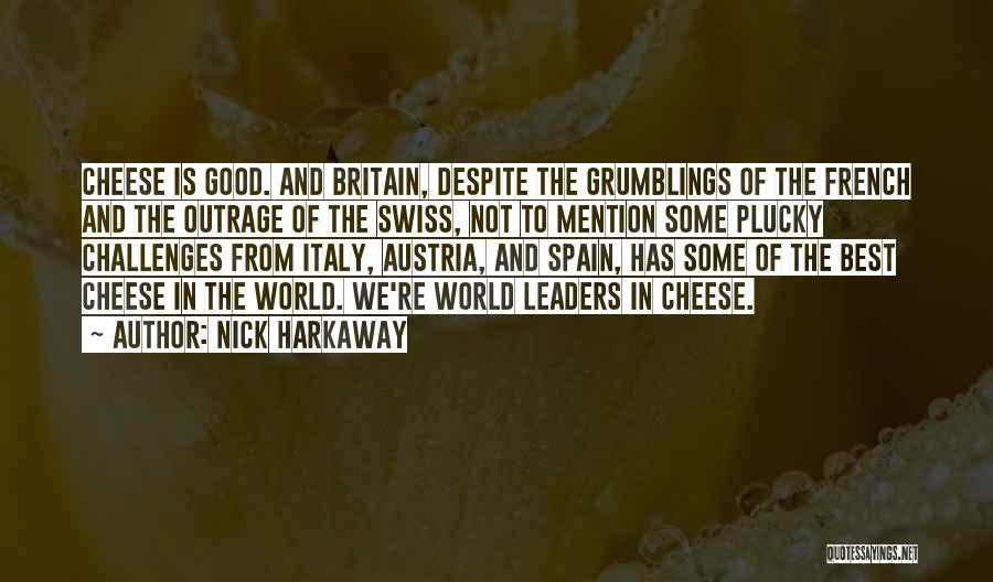 Nick Harkaway Quotes: Cheese Is Good. And Britain, Despite The Grumblings Of The French And The Outrage Of The Swiss, Not To Mention