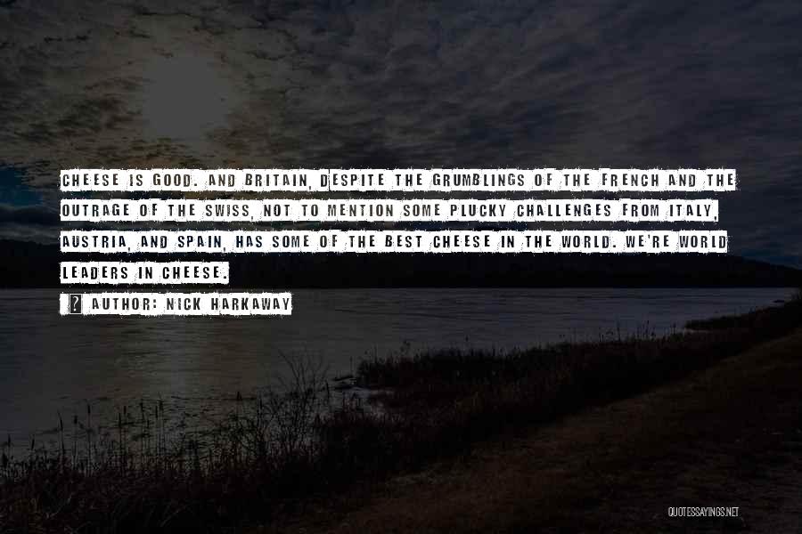 Nick Harkaway Quotes: Cheese Is Good. And Britain, Despite The Grumblings Of The French And The Outrage Of The Swiss, Not To Mention