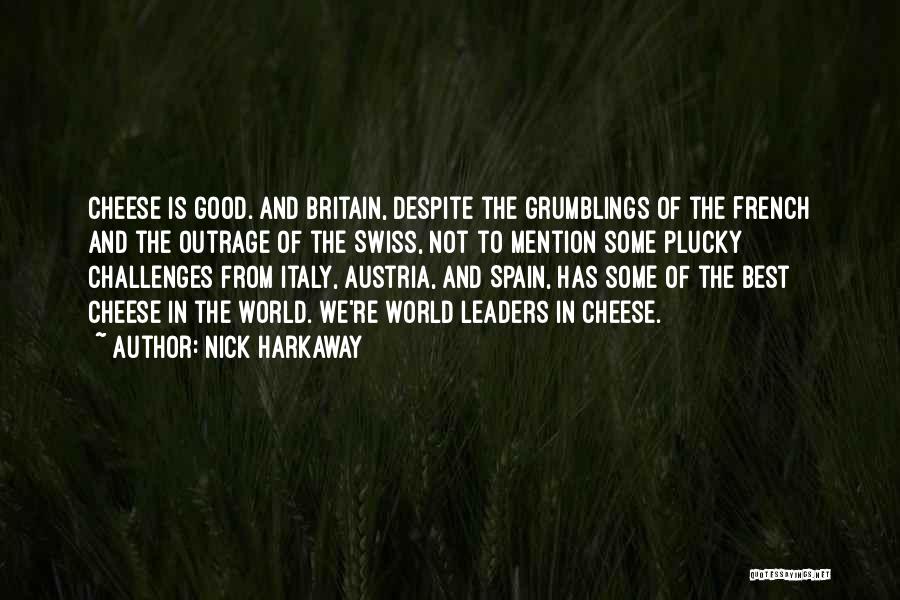 Nick Harkaway Quotes: Cheese Is Good. And Britain, Despite The Grumblings Of The French And The Outrage Of The Swiss, Not To Mention