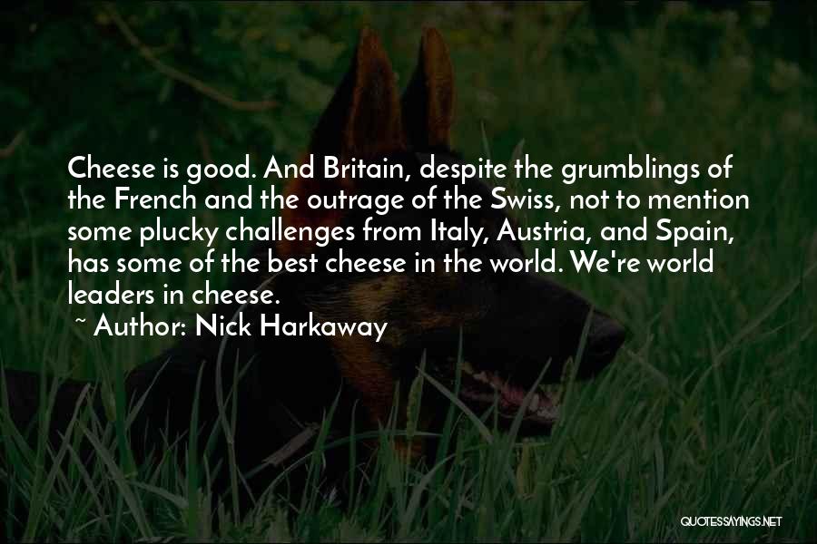 Nick Harkaway Quotes: Cheese Is Good. And Britain, Despite The Grumblings Of The French And The Outrage Of The Swiss, Not To Mention