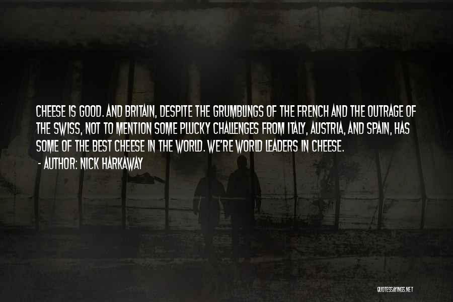 Nick Harkaway Quotes: Cheese Is Good. And Britain, Despite The Grumblings Of The French And The Outrage Of The Swiss, Not To Mention