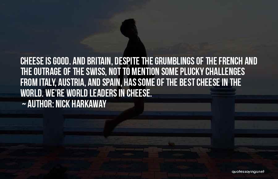 Nick Harkaway Quotes: Cheese Is Good. And Britain, Despite The Grumblings Of The French And The Outrage Of The Swiss, Not To Mention