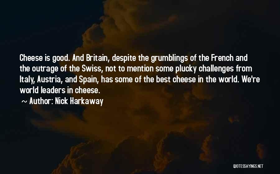 Nick Harkaway Quotes: Cheese Is Good. And Britain, Despite The Grumblings Of The French And The Outrage Of The Swiss, Not To Mention