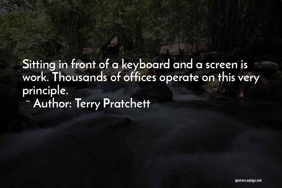Terry Pratchett Quotes: Sitting In Front Of A Keyboard And A Screen Is Work. Thousands Of Offices Operate On This Very Principle.