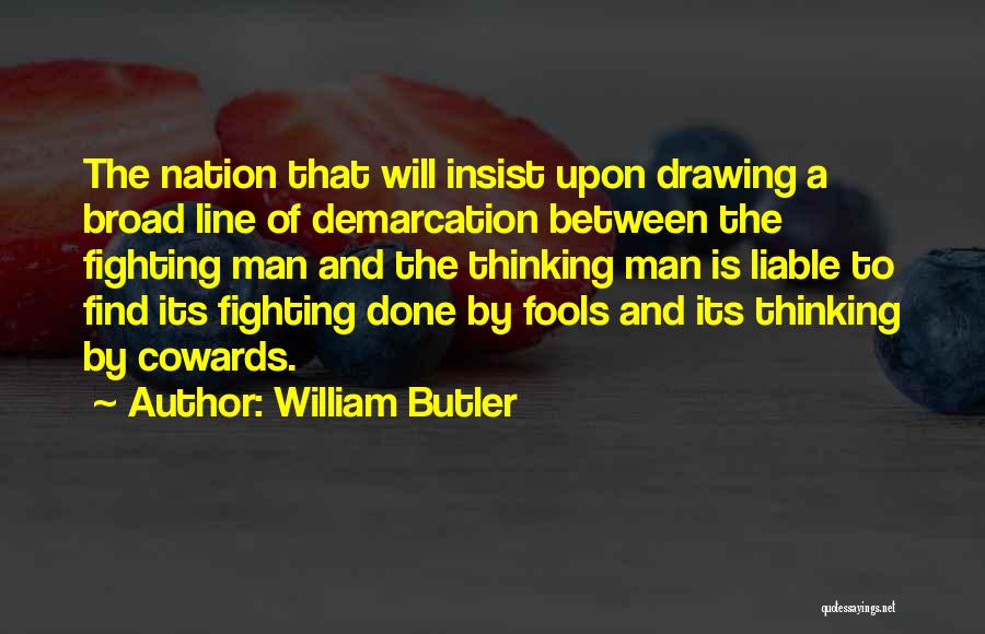 William Butler Quotes: The Nation That Will Insist Upon Drawing A Broad Line Of Demarcation Between The Fighting Man And The Thinking Man