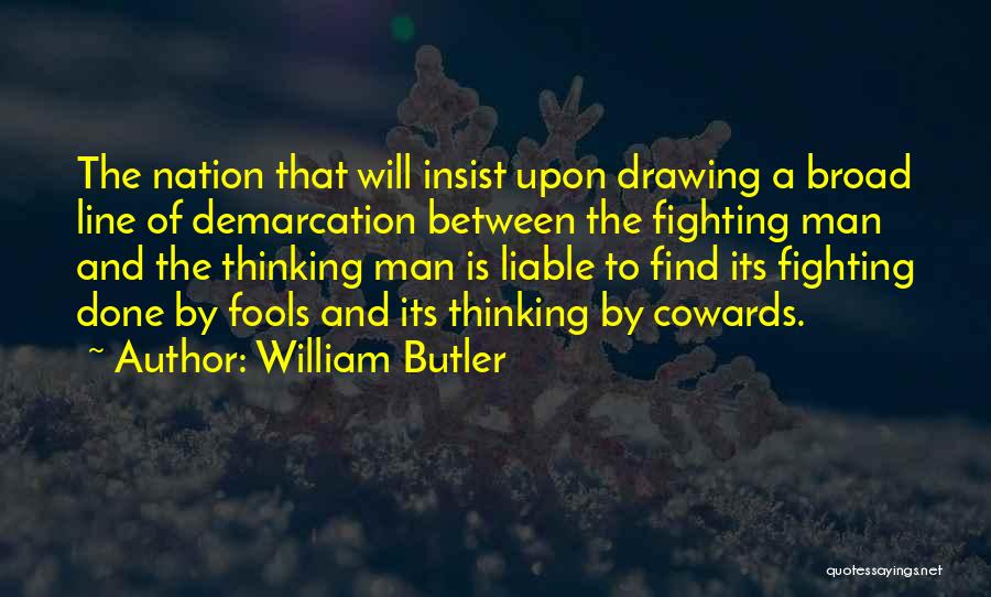 William Butler Quotes: The Nation That Will Insist Upon Drawing A Broad Line Of Demarcation Between The Fighting Man And The Thinking Man